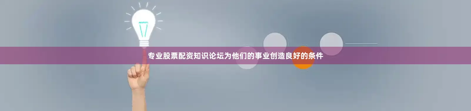 专业股票配资知识论坛为他们的事业创造良好的条件