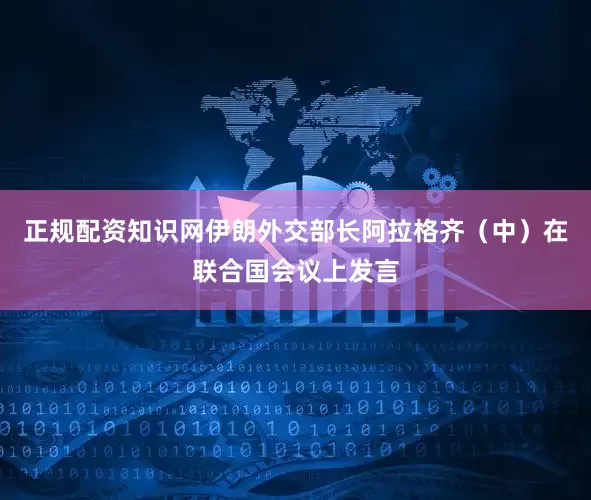 正规配资知识网伊朗外交部长阿拉格齐（中）在联合国会议上发言