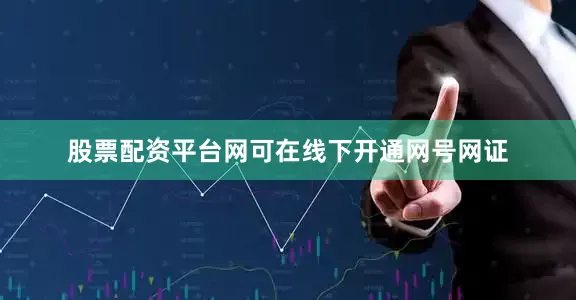 股票配资平台网可在线下开通网号网证