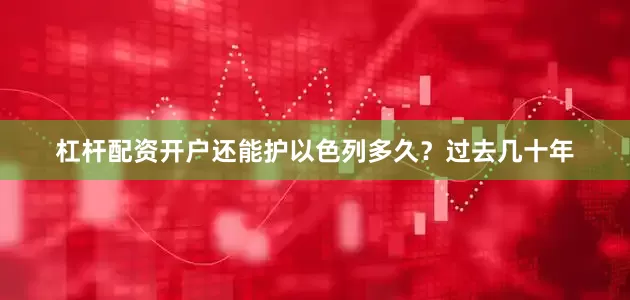 杠杆配资开户还能护以色列多久？过去几十年