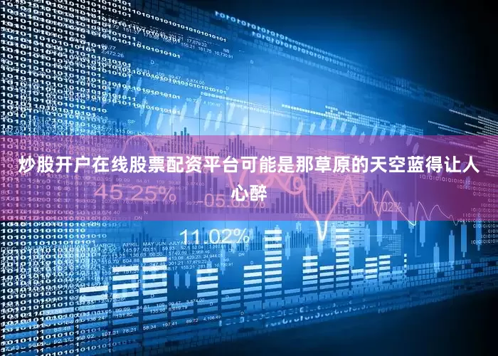 炒股开户在线股票配资平台可能是那草原的天空蓝得让人心醉