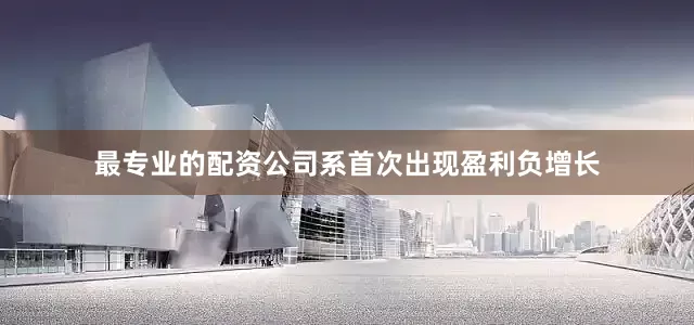 最专业的配资公司系首次出现盈利负增长