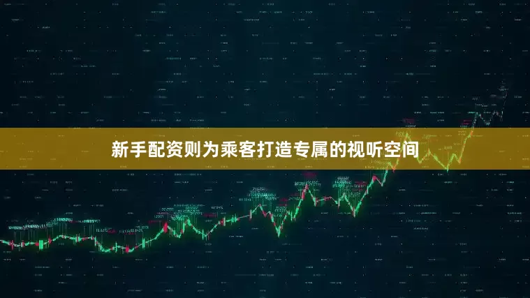 新手配资则为乘客打造专属的视听空间