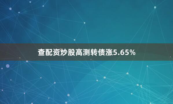 查配资炒股高测转债涨5.65%