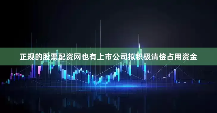 正规的股票配资网也有上市公司拟积极清偿占用资金
