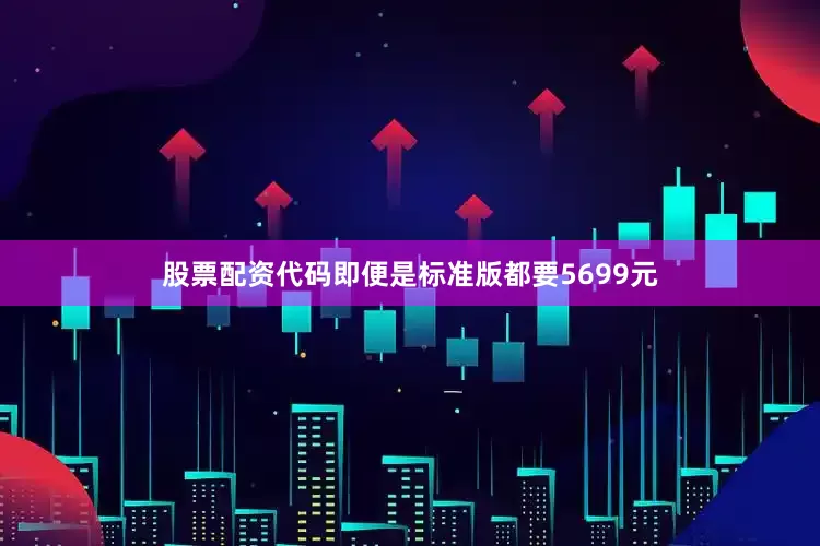 股票配资代码即便是标准版都要5699元