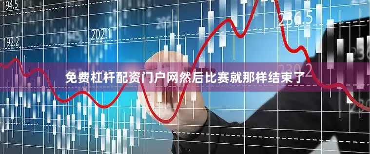 免费杠杆配资门户网然后比赛就那样结束了